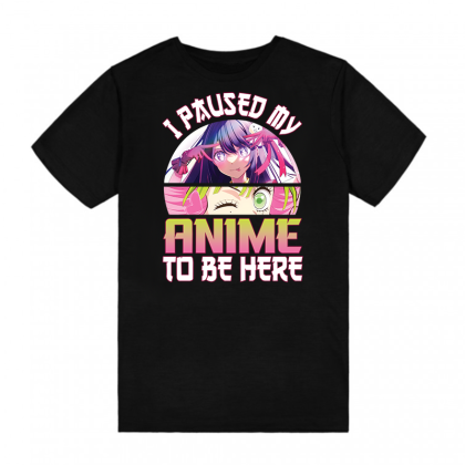 Anime Girls Anime T-shirt - I Paused My Anime To Be Here