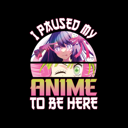 Anime Girls Аниме Тениска - I Paused My Anime To Be Here